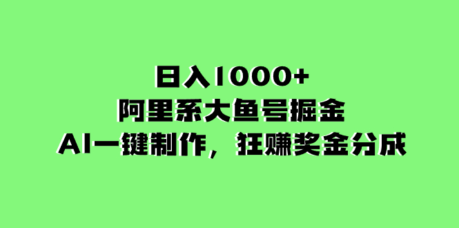 （8262期）日入1000+的阿里系大鱼号掘金，AI一键制作，狂赚奖金分成-404网创