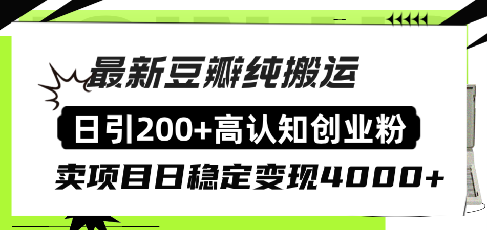 （8249期）豆瓣纯搬运日引200+高认知创业粉“割韭菜日稳定变现4000+收益！”-404网创