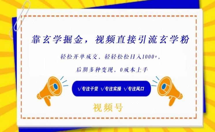 靠玄学掘金，视频直接引流玄学粉， 轻松开单成交，后期多种变现，0成本上手【揭秘】-同心网创