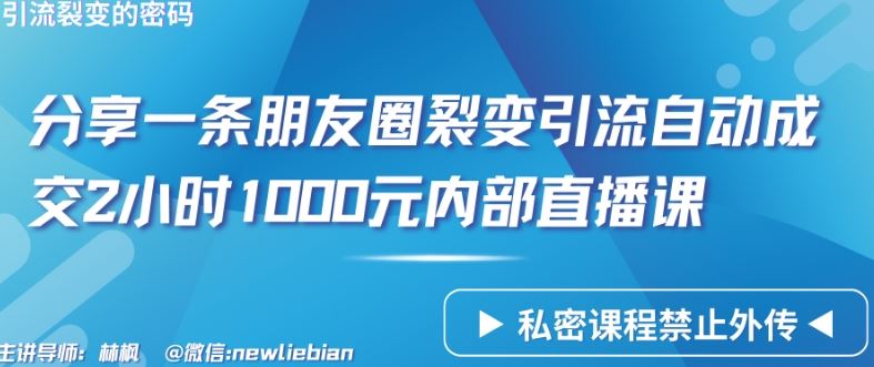 分享一条朋友圈裂变引流自动成交2小时1000元内部直播课【揭秘】-同心网创