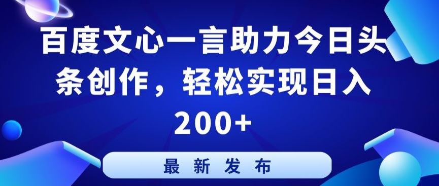 百度文心一言助力今日头条创作，轻松实现日入200+【揭秘】-404网创