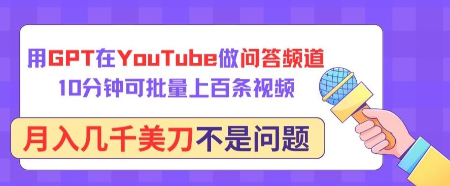 用GPT在YouTube做问答频道，10分钟可批量上百条视频，月入几千美刀不是问题【揭秘】-同心网创