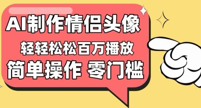 【零门槛高收益】情侣头像视频，播放量百万不是梦【揭秘】-同心网创