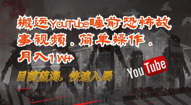 搬运YouTube睡前恐怖故事视频，简单操作，月入1W+，目前蓝海，快速入局【揭秘】-同心网创