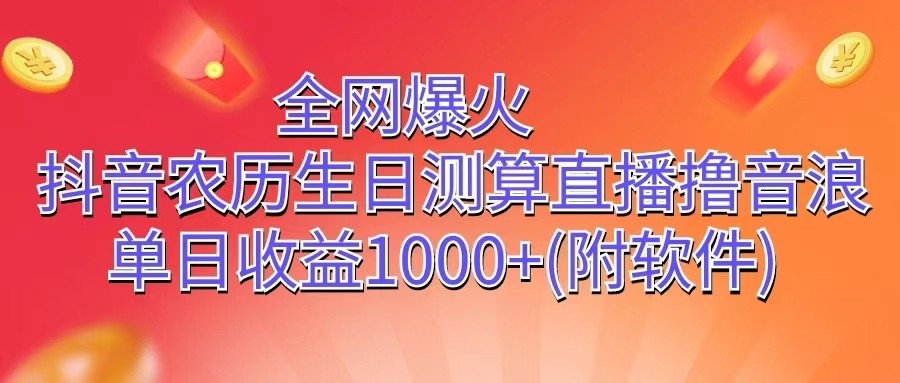 全网爆火，抖音农历生日测算直播撸音浪，单日收益1000+-404网创