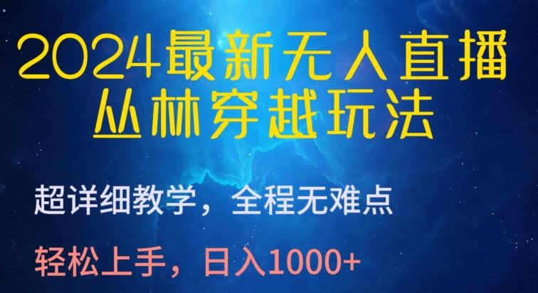 2024最新无人直播，丛林穿越玩法，超详细教学，全程无难点，轻松上手，日入1000+【揭秘】-同心网创