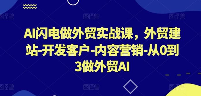 AI闪电做外贸实战课，​外贸建站-开发客户-内容营销-从0到3做外贸AI-同心网创