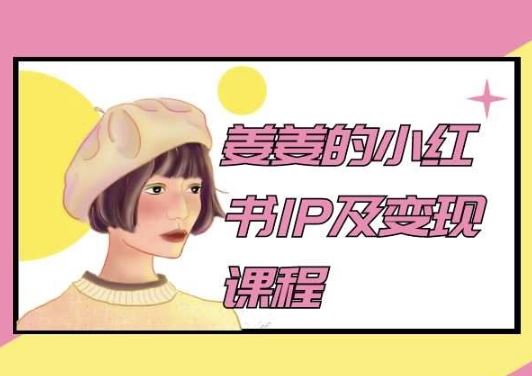 姜姜的小红书IP及变现课程，姜姜小红书2024-404网创