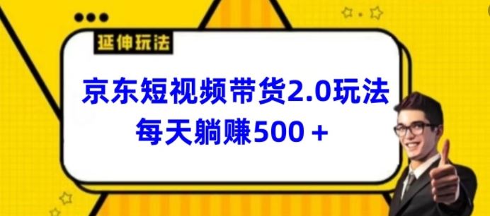 2024最新京东短视频带货2.0玩法，每天3分钟，日入500+【揭秘】-同心网创