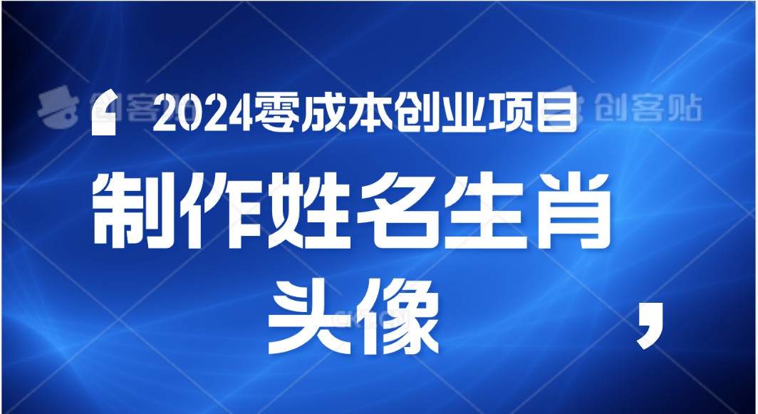 2024年零成本创业，快速见效，在线制作姓名、生肖头像，小白也能日入500+-同心网创