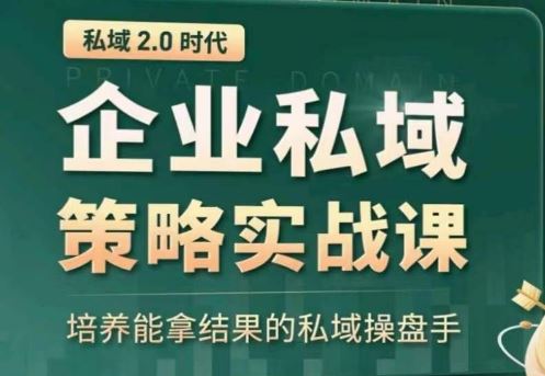 私域2.0：企业私域策略实战课，培养能拿结果的私域操盘手-同心网创