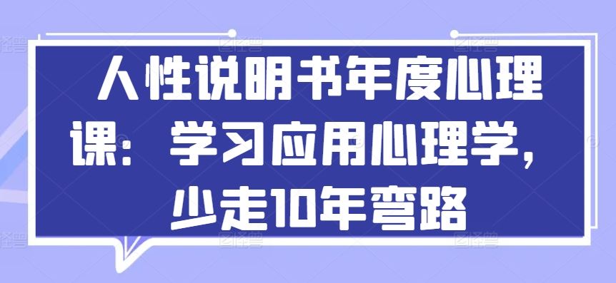 人性说明书年度心理课：学习应用心理学，少走10年弯路-同心网创