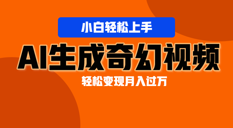 轻松上手！AI生成奇幻画面，视频轻松变现月入过万-404网创