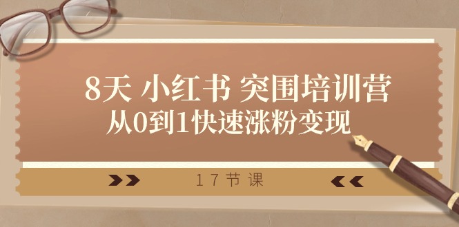 28天小红书突围培训营，从0到1快速涨粉变现（17节课）-404网创