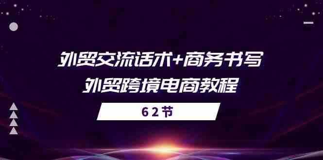 外贸交流话术+ 商务书写-外贸跨境电商教程（56节课）-同心网创