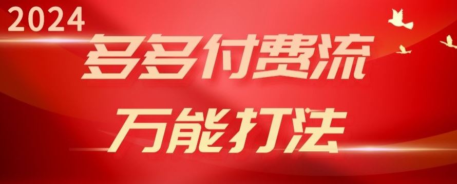 2024多多付费流万能打法、强付费起爆、流量逻辑、高转化、高投产【揭秘】-同心网创