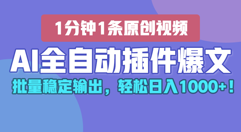 AI全自动插件输出爆文，批量稳定输出，1分钟一条原创文章，轻松日入1000+！-同心网创