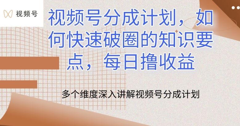 视频号分成计划，如何快速破圈的知识要点，每日撸收益【揭秘】-同心网创