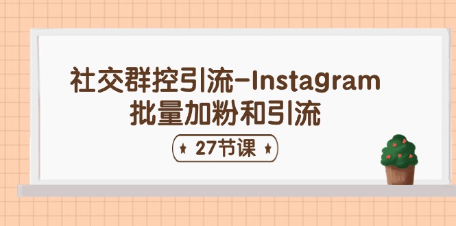 社交群控引流-Instagram批量加粉和引流（27节课）-404网创