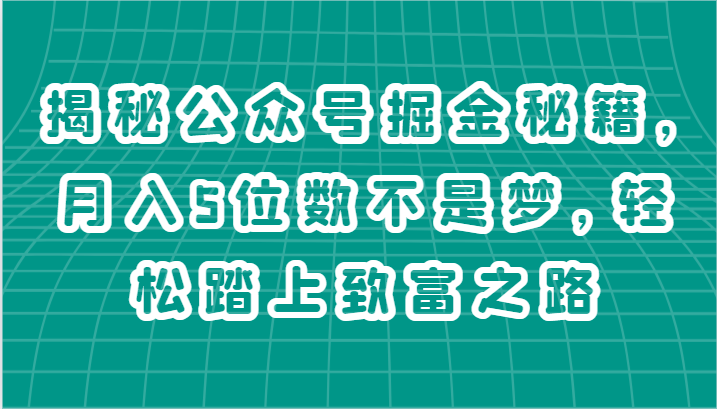 揭秘公众号掘金秘籍，月入5位数不是梦，轻松踏上致富之路-404网创