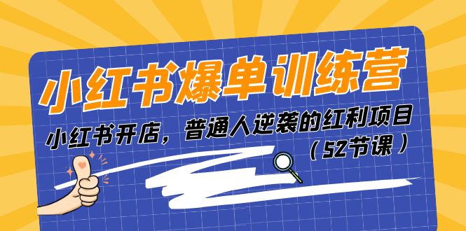 小红书爆单训练营，小红书开店，普通人逆袭的红利项目（52节课）-404网创