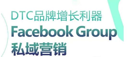 DTC品牌增长利器：Facebook Group私域营销策略-同心网创