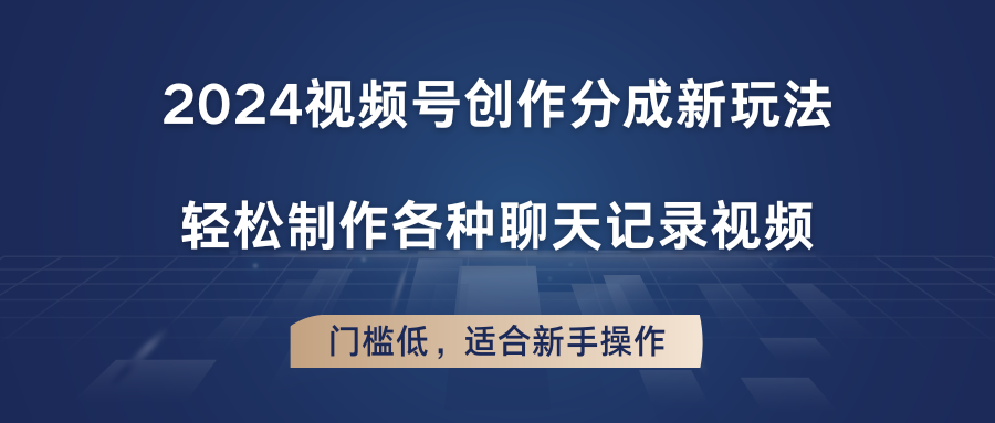 2024视频号创作分成新玩法，轻松制作各种聊天记录视频，门槛低，适合新手操作-404网创