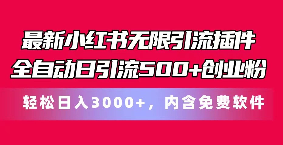 最新小红书无限引流插件全自动日引流500+创业粉 轻松日入3000+，内含免费软件-同心网创