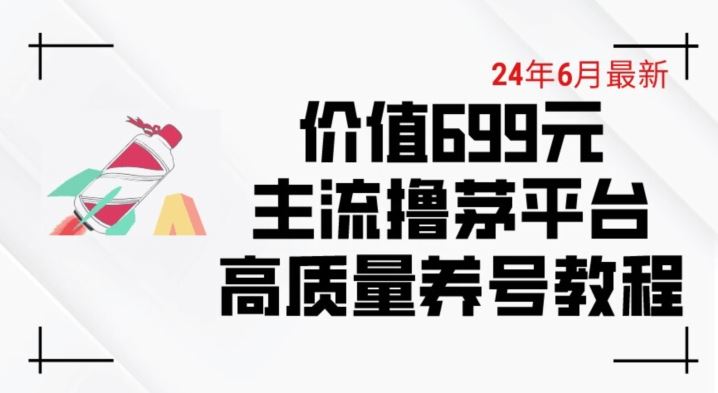 6月最新价值699的主流撸茅台平台精品养号下车攻略【揭秘】-同心网创