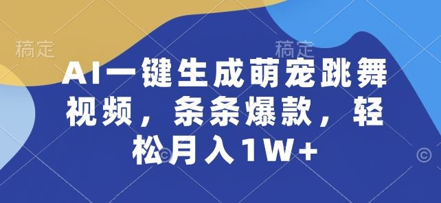 AI一键生成萌宠跳舞视频，条条爆款，轻松月入1W+【揭秘】-404网创