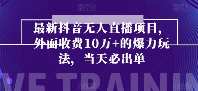 最新抖音无人直播项目，外面收费10w+的爆力玩法，当天必出单-404网创