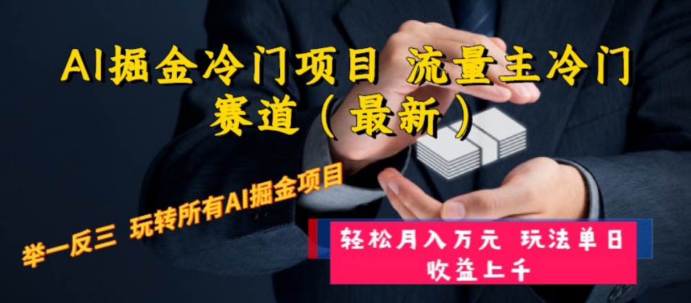 （8288期）AI掘金冷门项目 流量主冷门赛道（最新） 举一反三 玩法单日收益上 月入万元-404网创