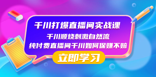 （8281期）千川-打爆直播间实战课：千川顺烧刺激自然流 纯付费直播间千川如何保赚不赔-404网创