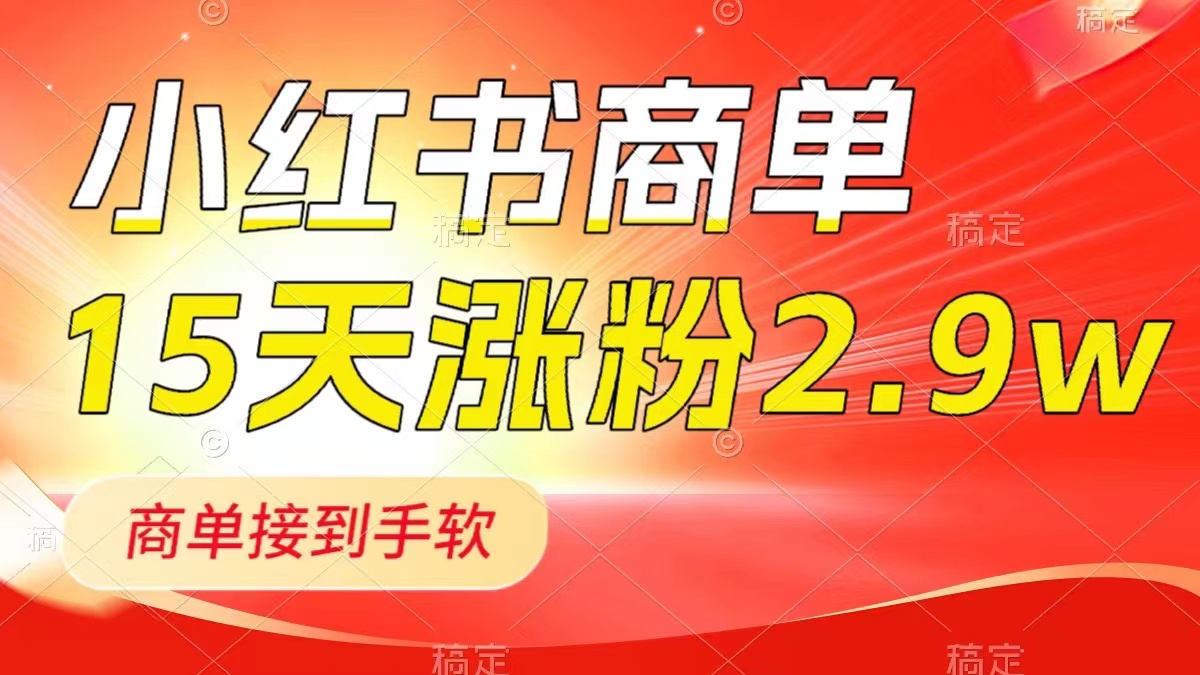 （8308期）小红书商单最新玩法，新号15天2.9w粉，商单接到手软，1分钟一篇笔记-404网创