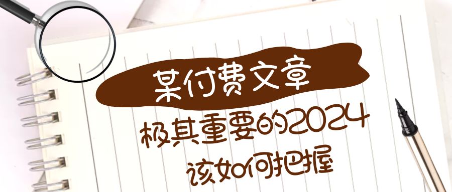 （8367期）极其重要的2024该如何把握？【某公众号付费文章】-同心网创