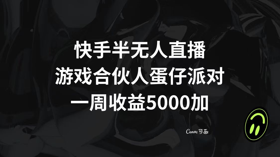 （8347期）快手半无人直播，游戏合伙人蛋仔派对，一周收益5000+-同心网创