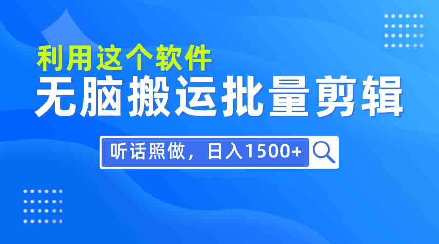 （9614期）每天30分钟，0基础用软件无脑搬运批量剪辑，只需听话照做日入1500+-404网创