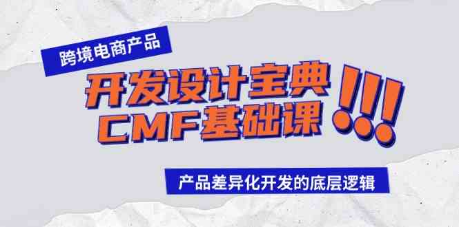 （9611期）跨境电商产品开发设计宝典-CMF基础课：产品差异化开发的底层逻辑-404网创