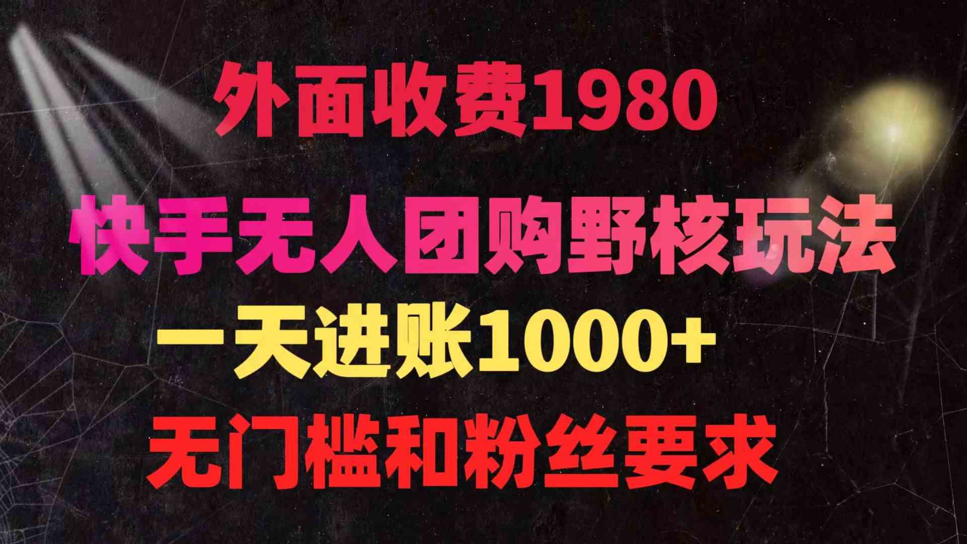 （9638期）快手无人团购带货野核玩法，一天4位数 无任何门槛-同心网创