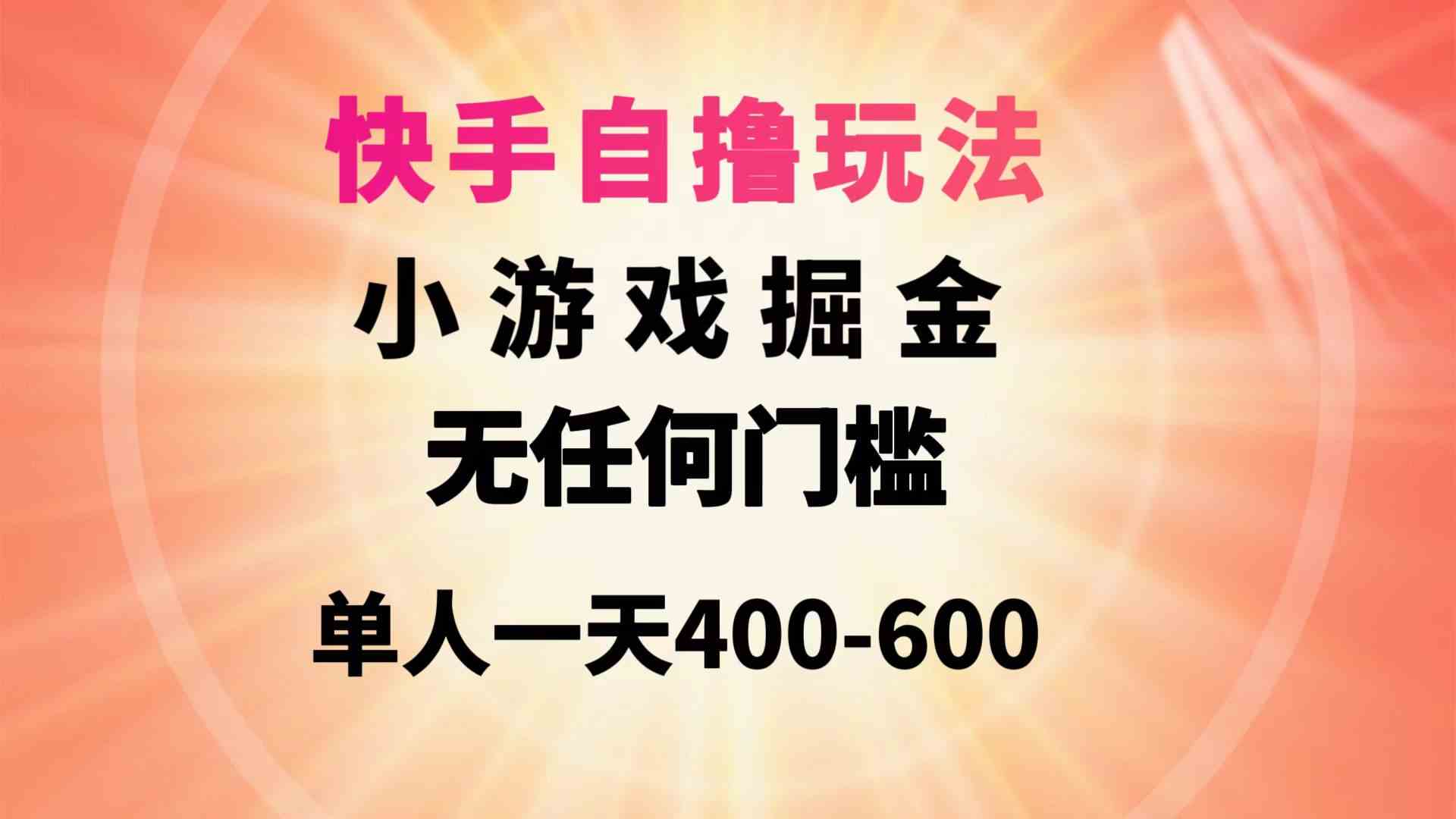 （9712期）快手自撸玩法小游戏掘金无任何门槛单人一天400-600-同心网创