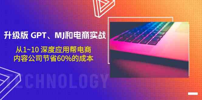 （9707期）升级版 GPT、MJ和电商实战，从1~10 深度应用帮电商、内容公司节省60%的成本-同心网创