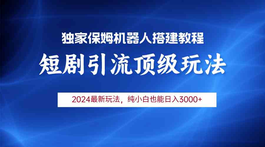 （9780期）2024短剧引流机器人玩法，小白月入3000+-404网创