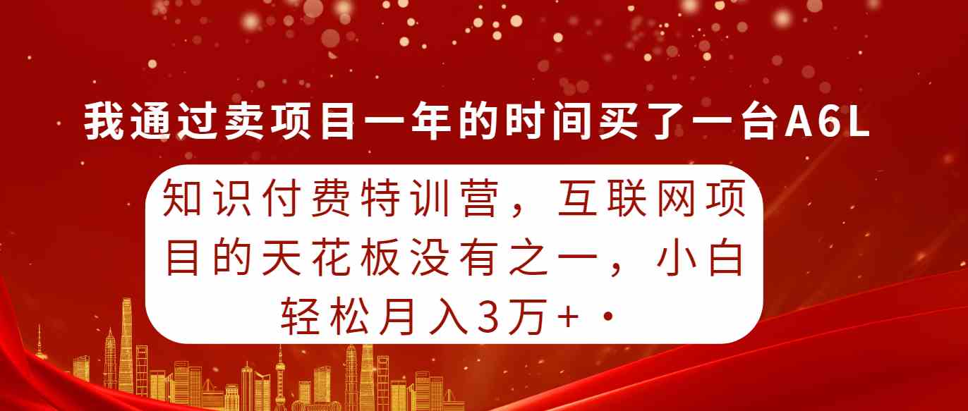 （9819期）知识付费特训营，互联网项目的天花板，没有之一，小白轻轻松松月入三万+-同心网创