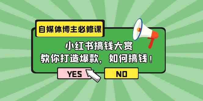 （9885期）自媒体博主必修课：小红书搞钱大赏，教你打造爆款，如何搞钱（11节课）-同心网创