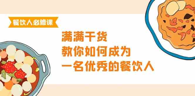 （9884期）餐饮人必修课，满满干货，教你如何成为一名优秀的餐饮人（47节课）-404网创