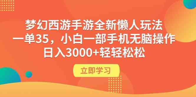 （9873期）梦幻西游手游全新懒人玩法 一单35 小白一部手机无脑操作 日入3000+轻轻松松-404网创