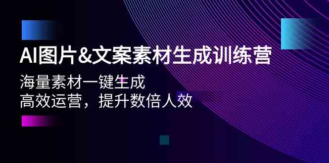 （9869期）AI图片&文案素材生成训练营，海量素材一键生成 高效运营 提升数倍人效-同心网创