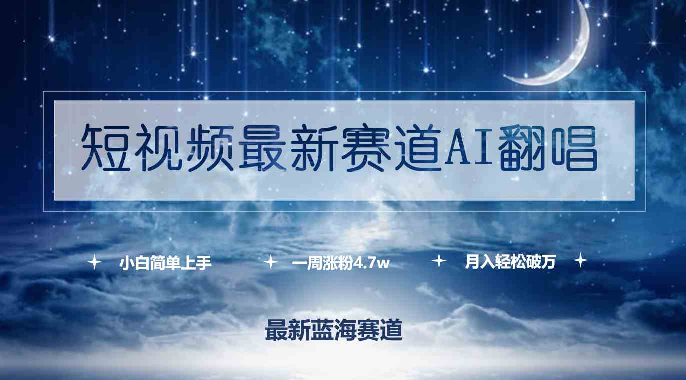 （9865期）短视频最新赛道AI翻唱，一周涨粉4.7w，小白也能上手，月入轻松破万-同心网创