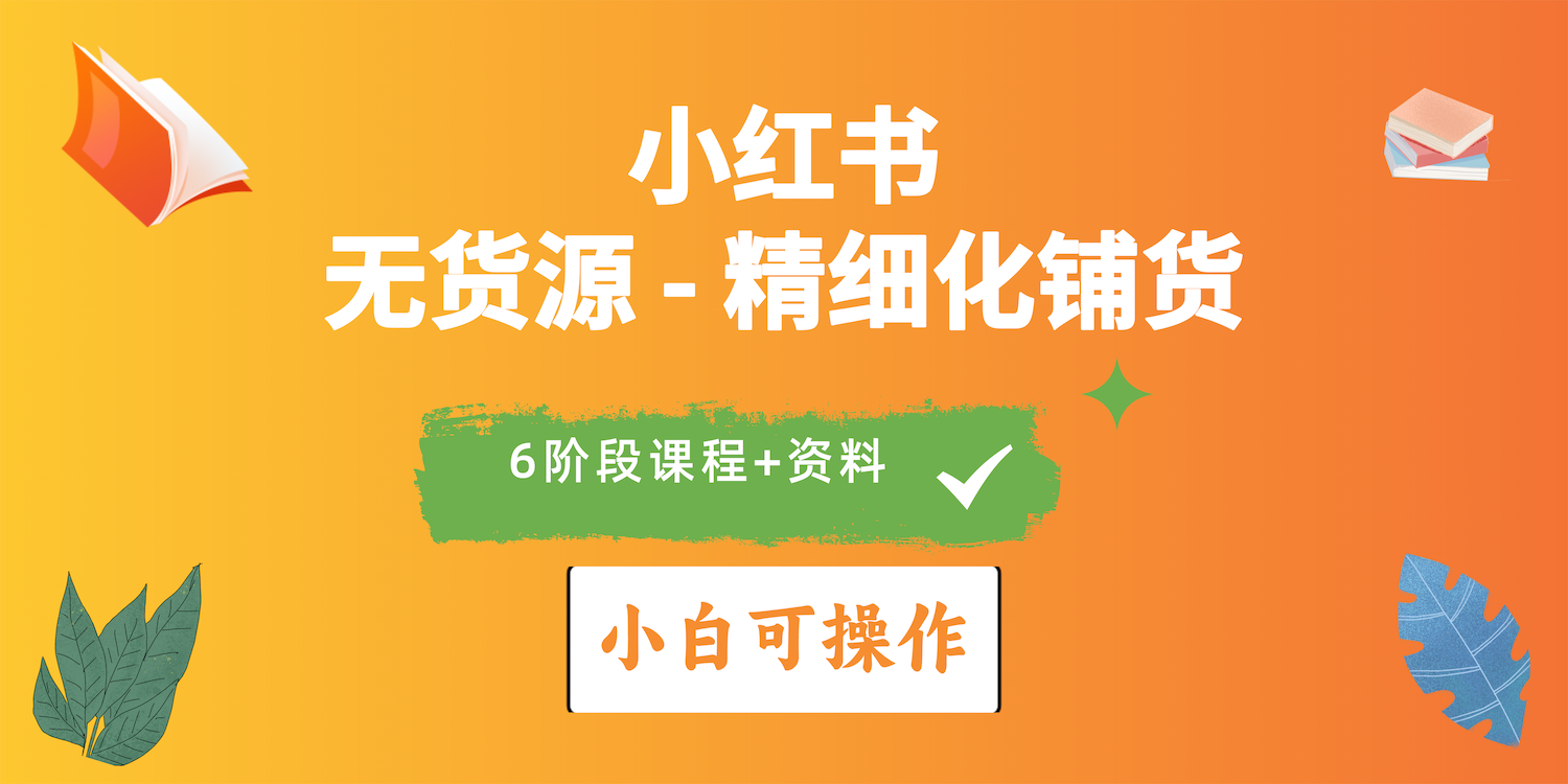 （10202期）2024小红书电商风口正盛，全优质课程、适合小白（无货源）精细化铺货实战-同心网创