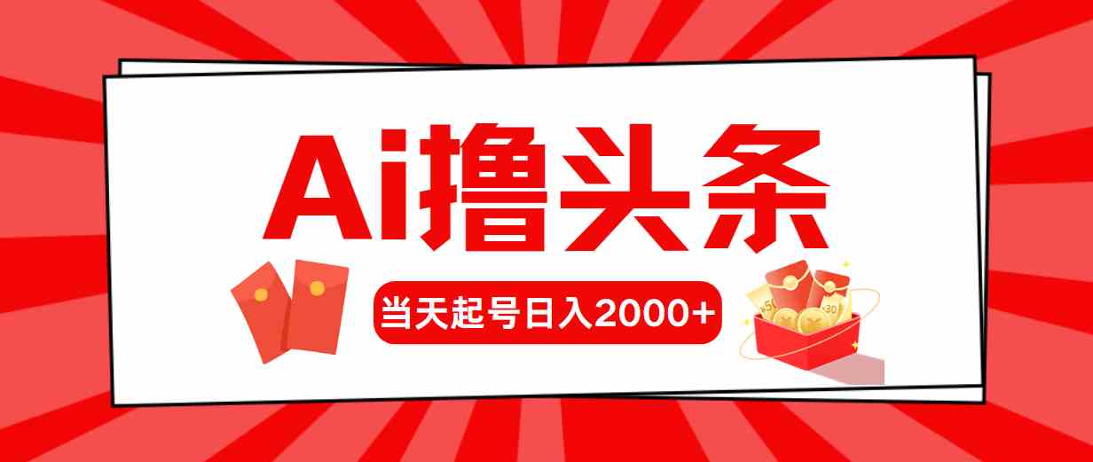 （10191期）Ai撸头条，当天起号，第二天见收益，日入2000+-404网创